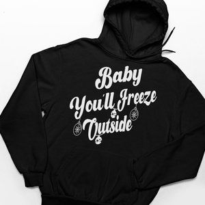Baby you'll freeze outside Hoodie